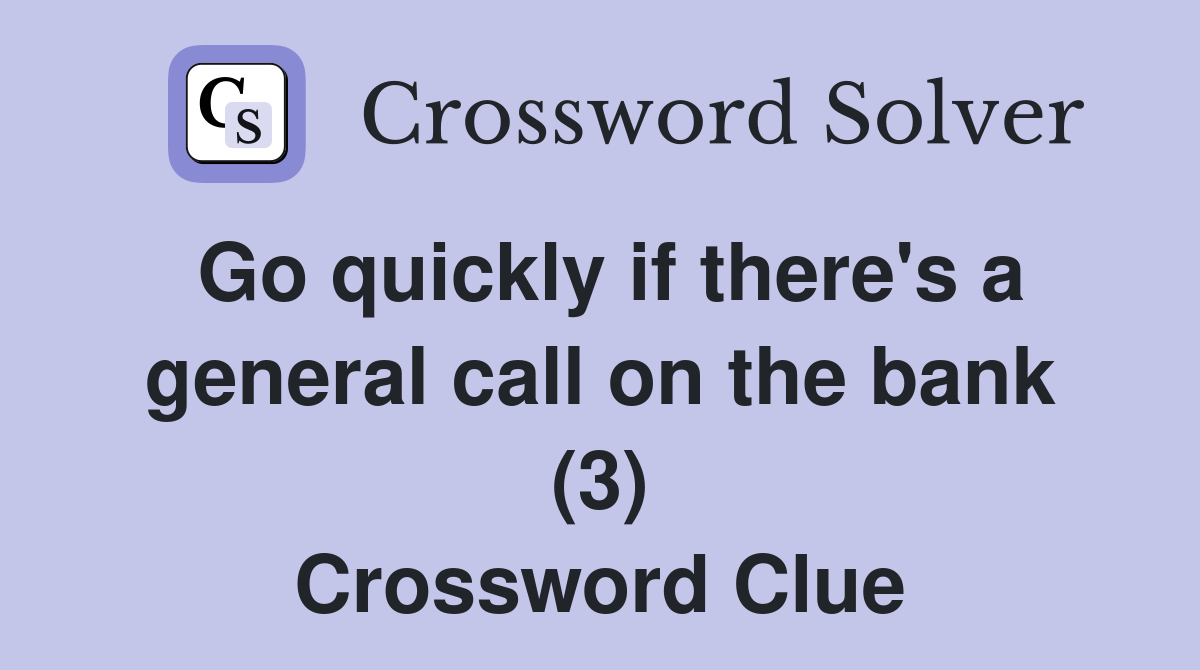 Go quickly if there's a general call on the bank (3) Crossword Clue
